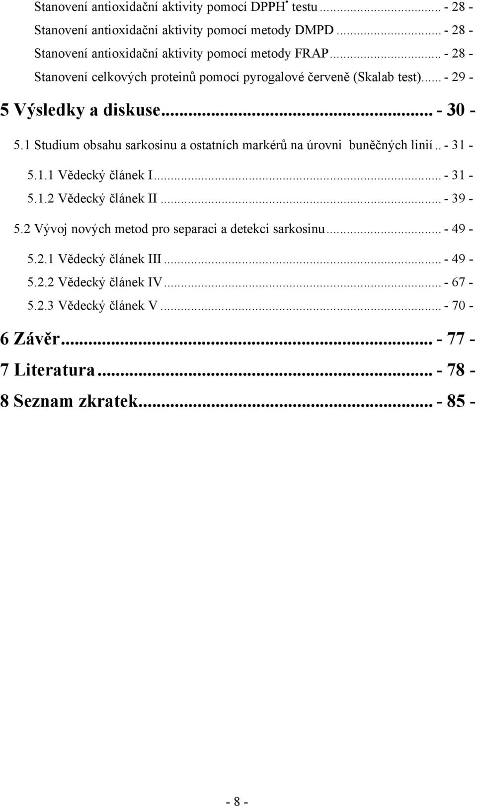 .. - 29-5 Výsledky a diskuse... - 30-5.1 Studium obsahu sarkosinu a ostatních markérů na úrovni buněčných linií.. - 31-5.1.1 Vědecký článek I... - 31-5.1.2 Vědecký článek II.