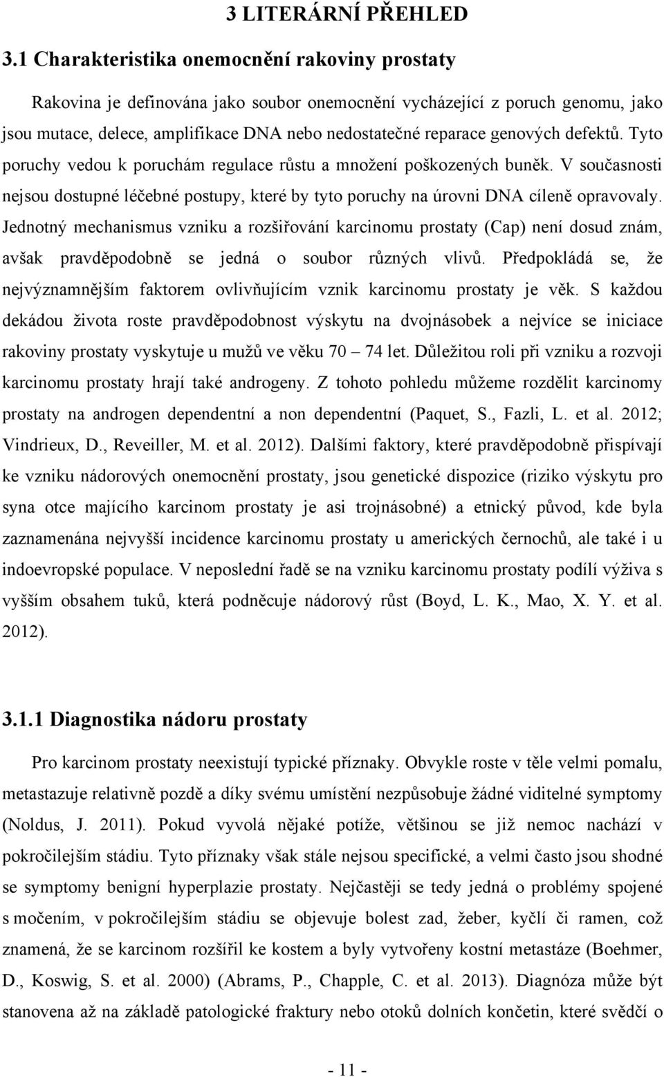 defektů. Tyto poruchy vedou k poruchám regulace růstu a množení poškozených buněk. V současnosti nejsou dostupné léčebné postupy, které by tyto poruchy na úrovni DNA cíleně opravovaly.