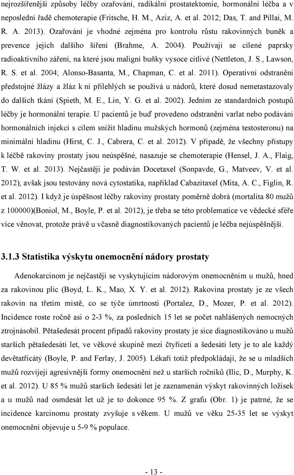 Používají se cílené paprsky radioaktivního záření, na které jsou maligní buňky vysoce citlivé (Nettleton, J. S., Lawson, R. S. et al. 2004; Alonso-Basanta, M., Chapman, C. et al. 2011).