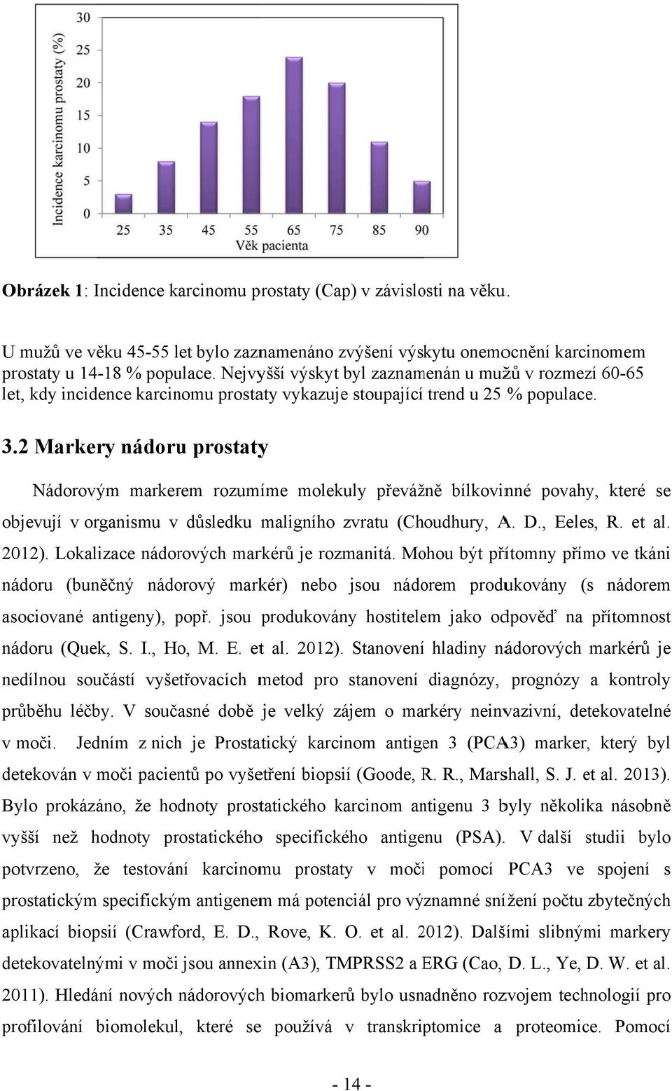 .2 Markery nádoru prostatyy Nádorovým markerem rozumíme molekuly převážně bílkovinné povahy, které se objevují v organismu v důsledku maligního zvratu (Choudhury, A. D., Eeles, R. et al. 2012).
