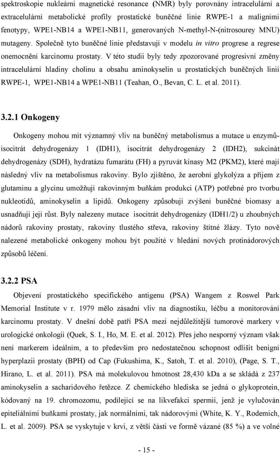 V této studii byly tedy zpozorované progresivní změny intracelulární hladiny cholinu a obsahu aminokyselin u prostatických buněčných linií RWPE-1, WPE1-NB14 a WPE1-NB11 (Teahan, O., Bevan, C. L.