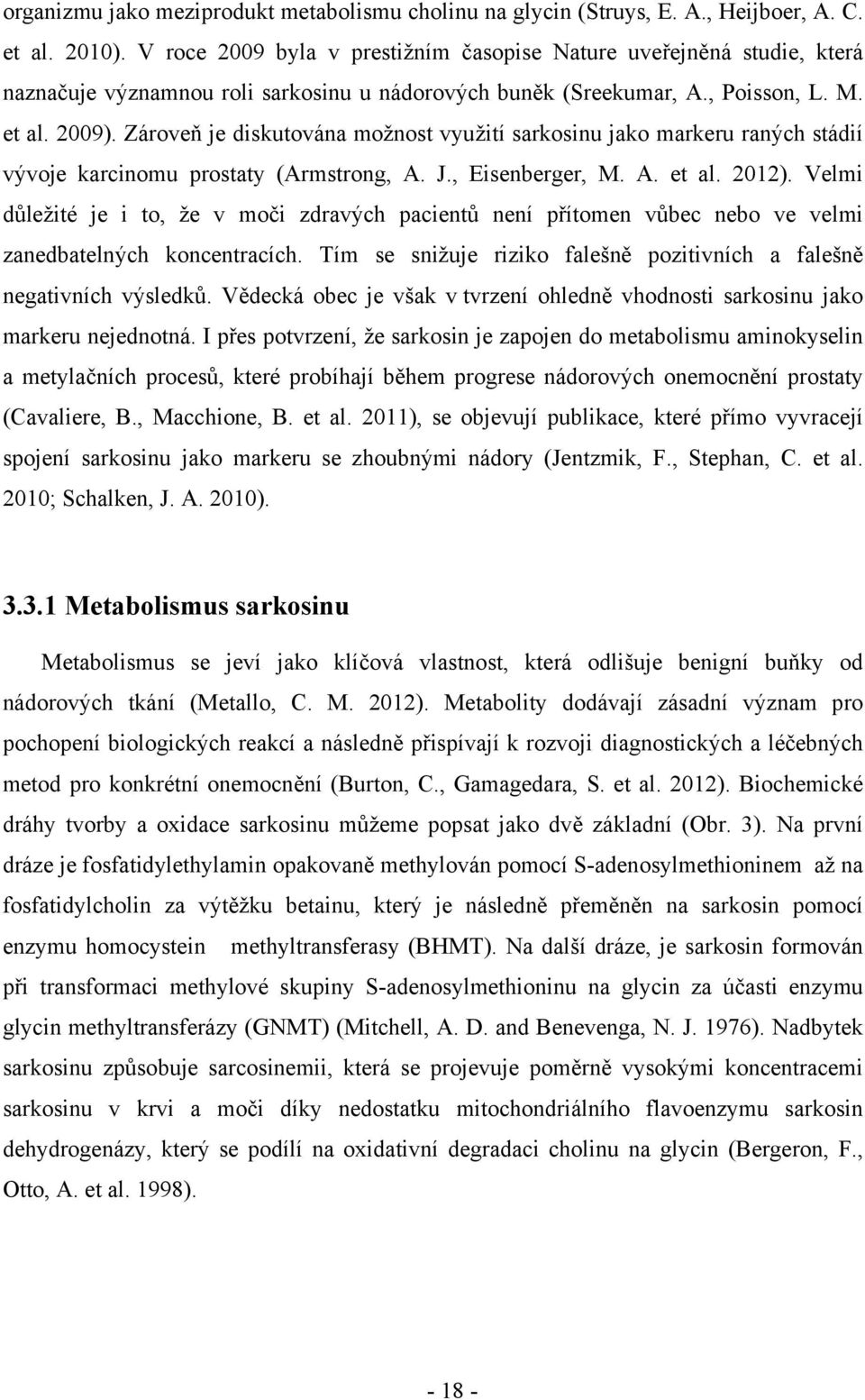 Zároveň je diskutována možnost využití sarkosinu jako markeru raných stádií vývoje karcinomu prostaty (Armstrong, A. J., Eisenberger, M. A. et al. 2012).