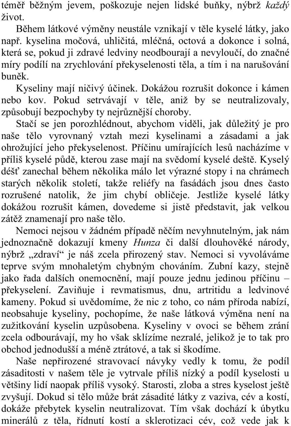 bun k. Kyseliny mají ni ivý ú inek. Dokážou rozrušit dokonce i kámen nebo kov. Pokud setrvávají v t le, aniž by se neutralizovaly, zp sobují bezpochyby ty nejr zn jší choroby.