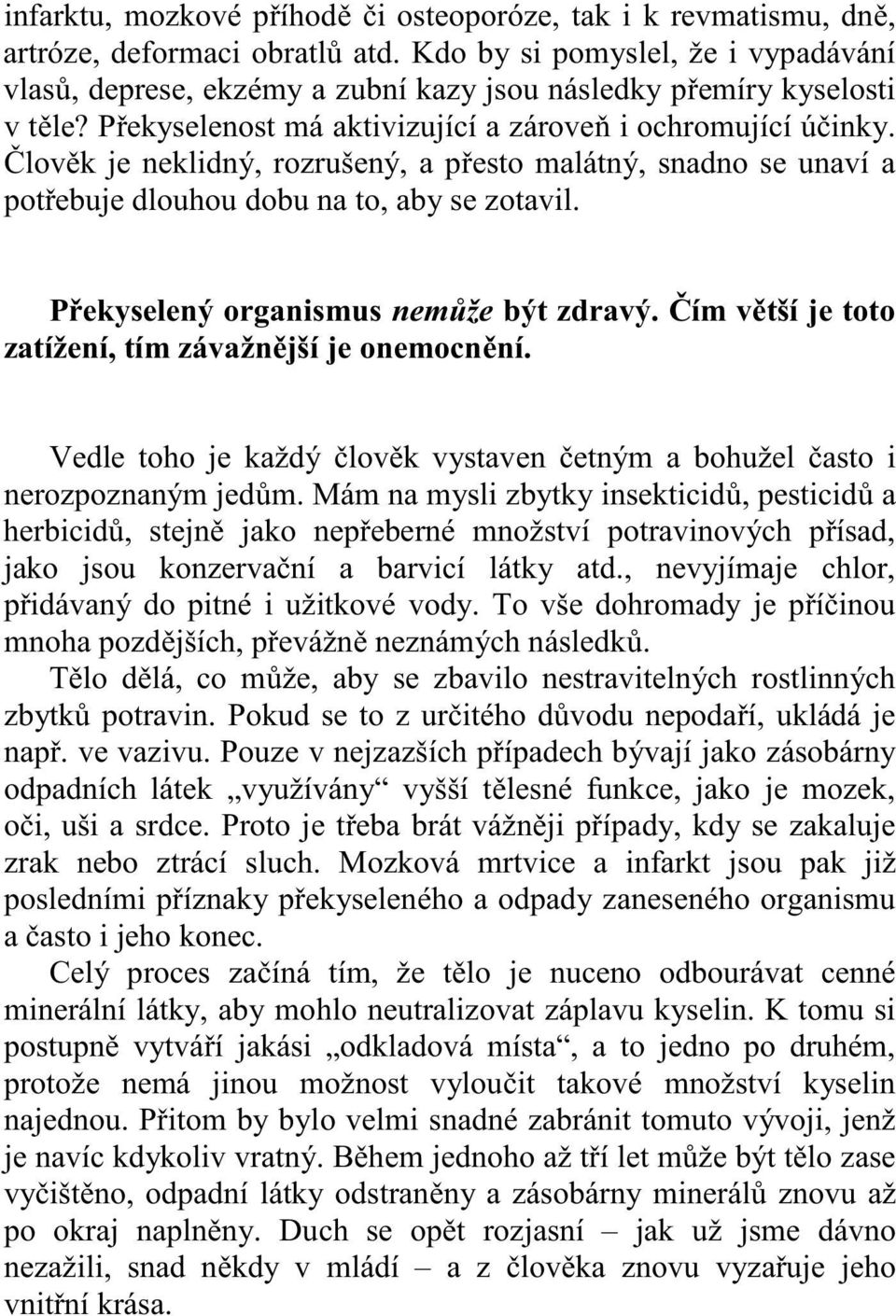 lov k je neklidný, rozrušený, a p esto malátný, snadno se unaví a pot ebuje dlouhou dobu na to, aby se zotavil. P ekyselený organismus nem že být zdravý.