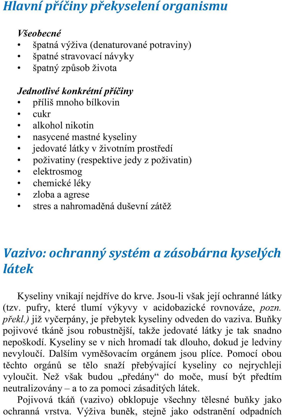 Jsou-li však její ochranné látky (tzv. pufry, které tlumí výkyvy v acidobazické rovnováze, pozn. p ekl.) již vy erpány, je p ebytek kyseliny odveden do vaziva.