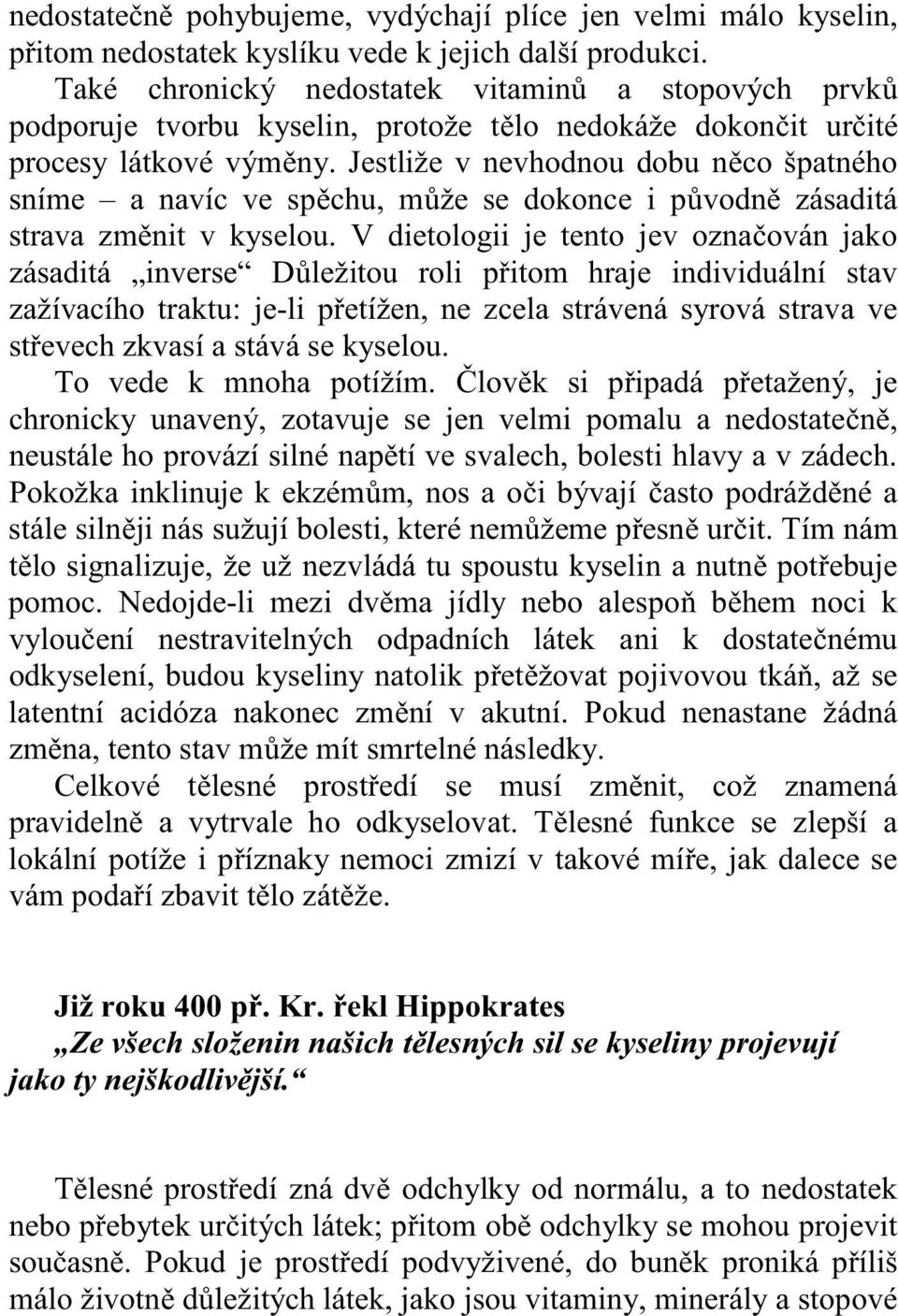 Jestliže v nevhodnou dobu n co špatného sníme a navíc ve sp chu, m že se dokonce i p vodn zásaditá strava zm nit v kyselou.