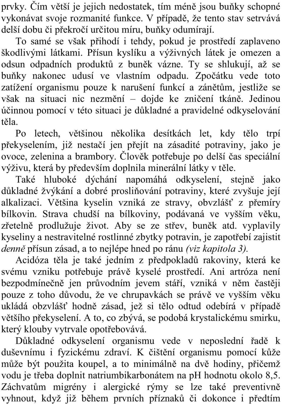 Ty se shlukují, až se bu ky nakonec udusí ve vlastním odpadu. Zpo átku vede toto zatížení organismu pouze k narušení funkcí a zán t m, jestliže se však na situaci nic nezm ní dojde ke zni ení tkán.