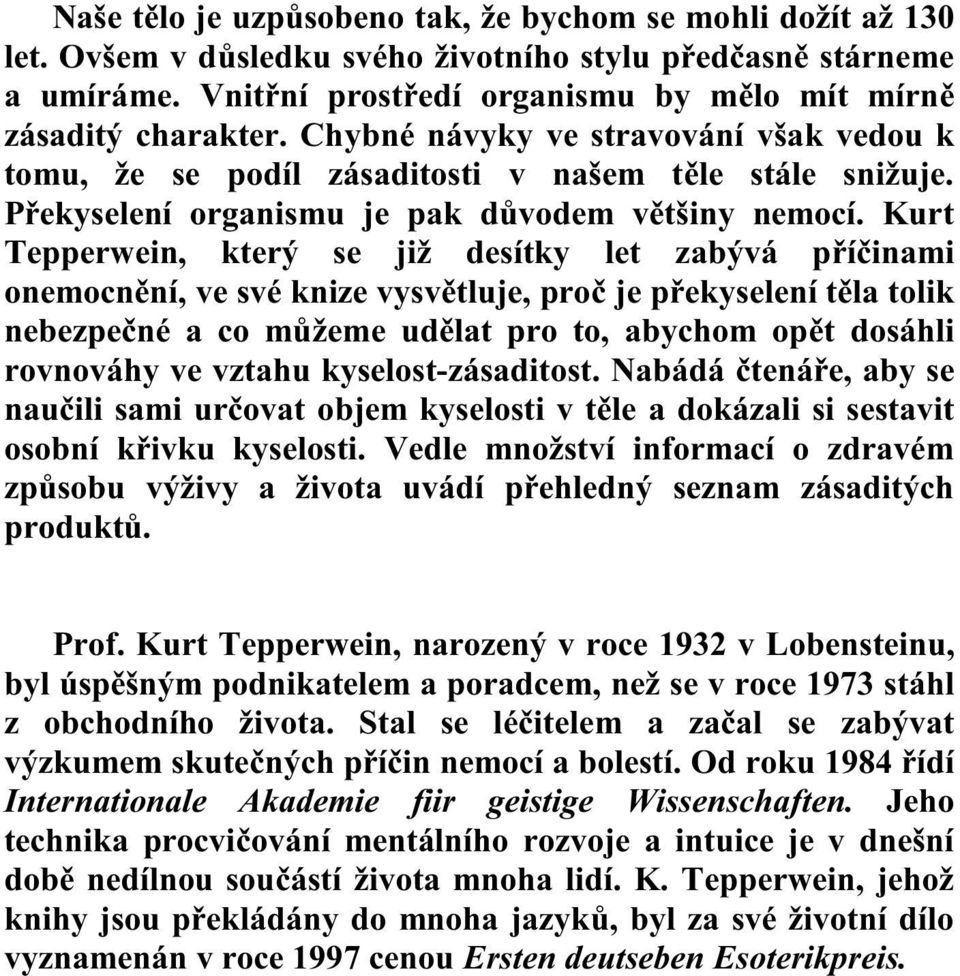 Kurt Tepperwein, který se již desítky let zabývá p í inami onemocn ní, ve své knize vysv tluje, pro je p ekyselení t la tolik nebezpe né a co m žeme ud lat pro to, abychom op t dosáhli rovnováhy ve