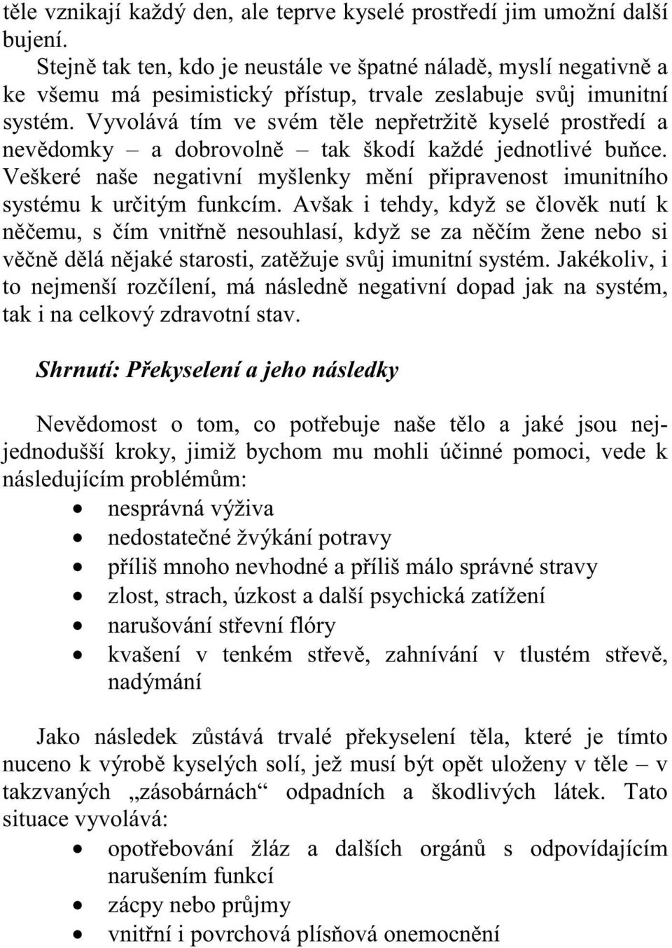 Vyvolává tím ve svém t le nep etržit kyselé prost edí a nev domky a dobrovoln tak škodí každé jednotlivé bu ce. Veškeré naše negativní myšlenky m ní p ipravenost imunitního systému k ur itým funkcím.