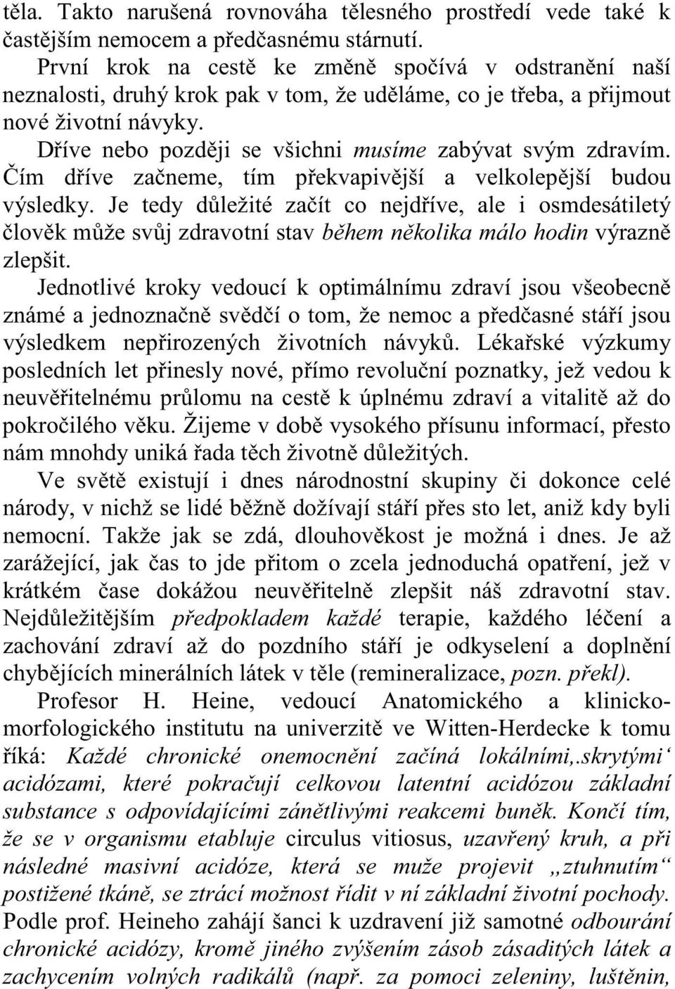 D íve nebo pozd ji se všichni musíme zabývat svým zdravím. ím d íve za neme, tím p ekvapiv jší a velkolep jší budou výsledky.