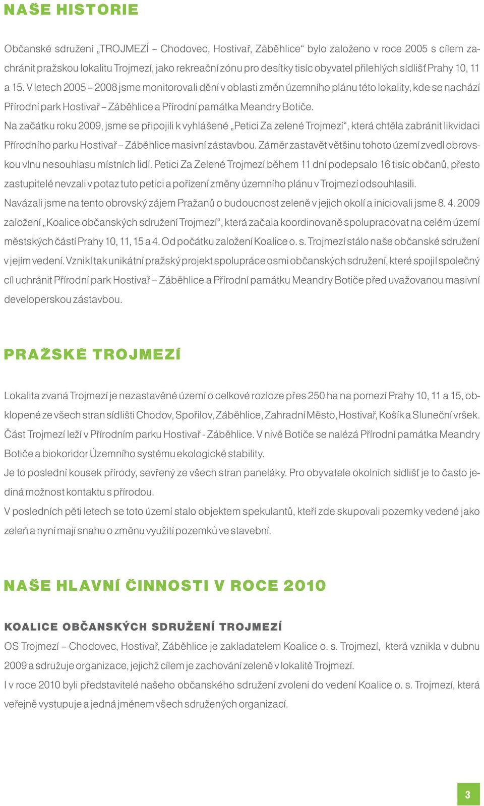 V letech 2005 2008 jsme monitorovali dění v oblasti změn územního plánu této lokality, kde se nachází Přírodní park Hostivař Záběhlice a Přírodní památka Meandry Botiče.