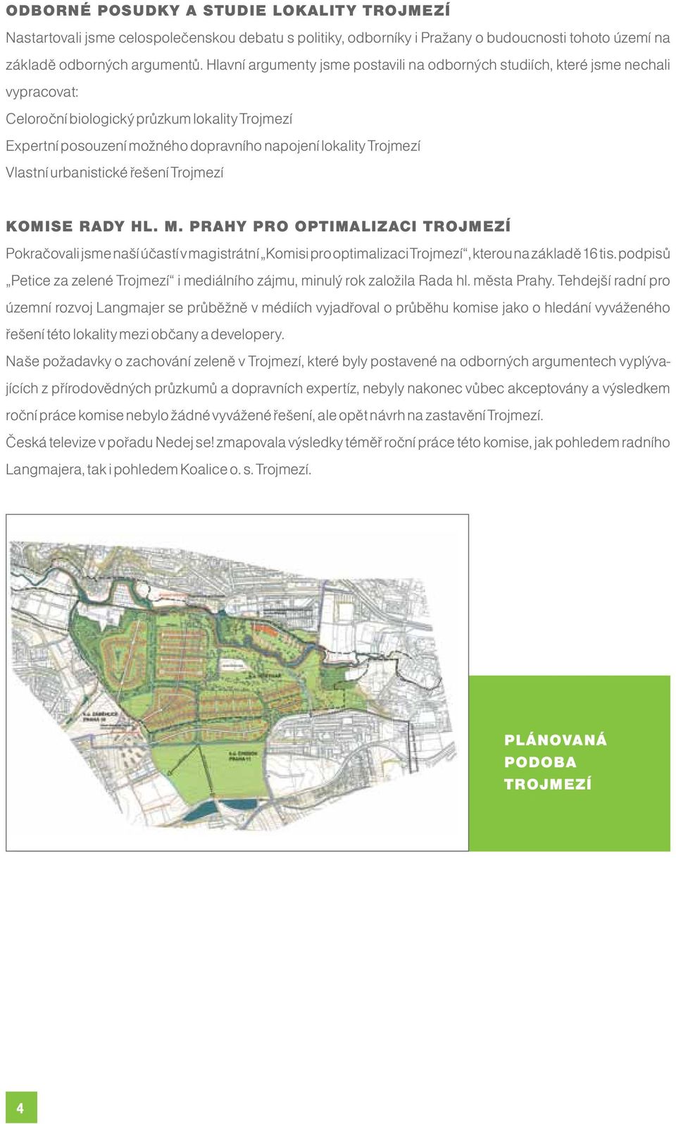 Vlastní urbanistické řešení Trojmezí KOMISE RADY HL. M. PRAHY PRO OPTIMALIZACI TROJMEZÍ Pokračovali jsme naší účastí v magistrátní Komisi pro optimalizaci Trojmezí, kterou na základě 16 tis.