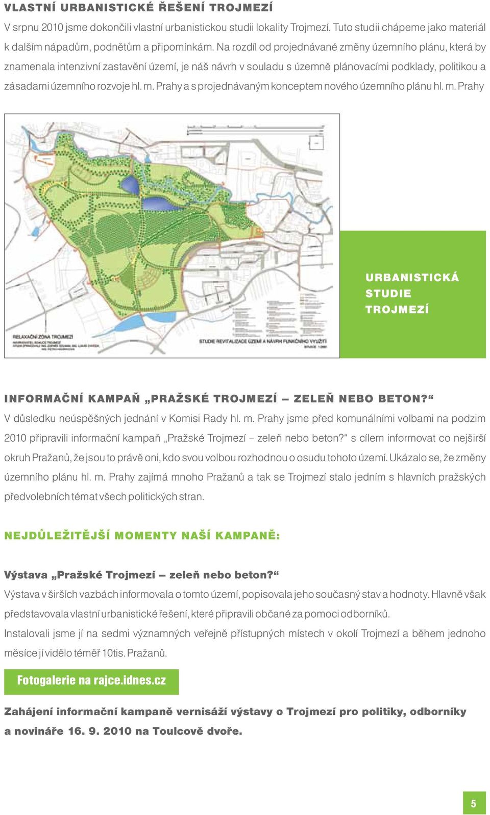 Prahy a s projednávaným konceptem nového územního plánu hl. m. Prahy URBANISTICKÁ STUDIE TROJMEZÍ INFORMAČNÍ KAMPAŇ PRAŽSKÉ TROJMEZÍ ZELEŇ NEBO BETON? V důsledku neúspěšných jednání v Komisi Rady hl.