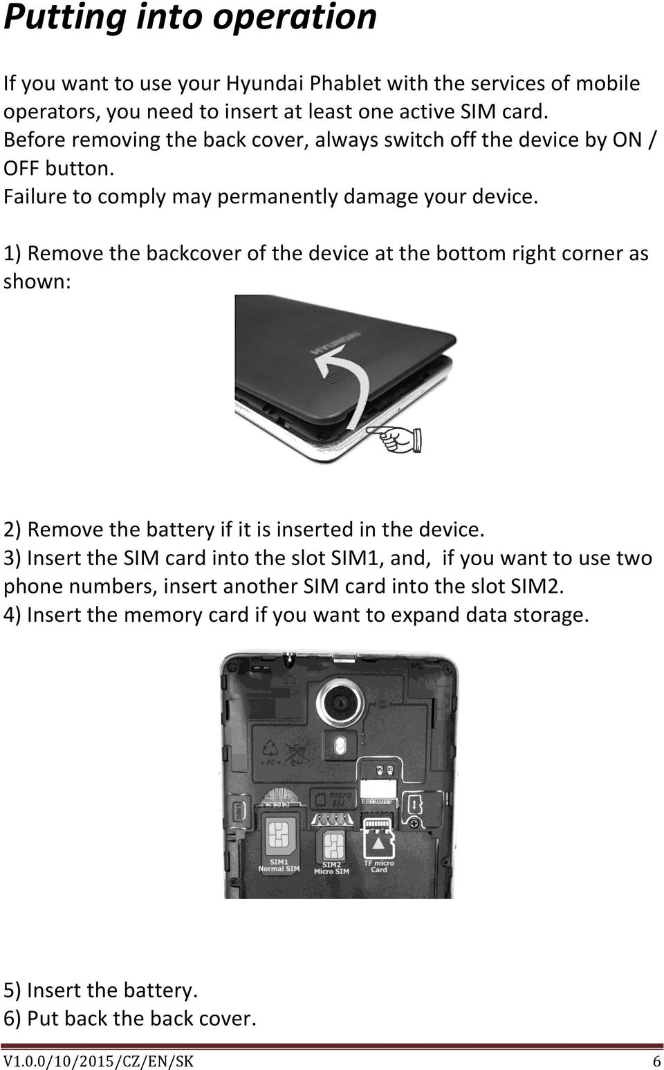 1) Remove the backcover of the device at the bottom right corner as shown: 2) Remove the battery if it is inserted in the device.