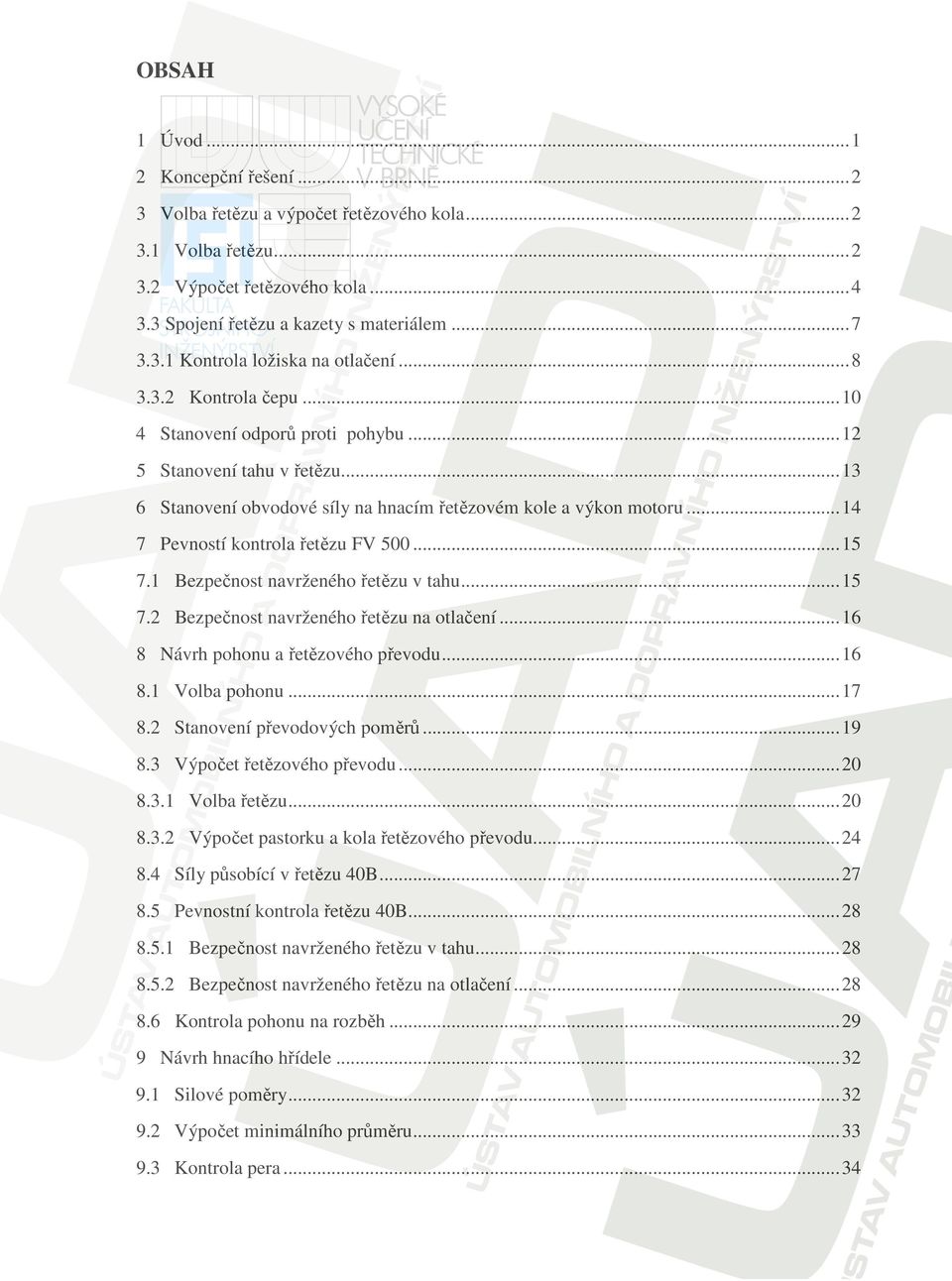 .. 14 7 Pevností kontrola řetězu FV 500... 15 7.1 Bezpečnost navrženého řetězu v tahu... 15 7. Bezpečnost navrženého řetězu na otlačení... 16 8 Návrh pohonu a řetězového převodu... 16 8.1 Volba pohonu.