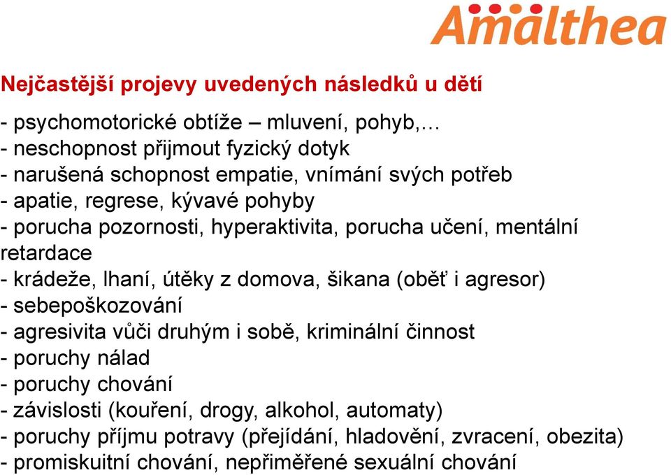 útěky z domova, šikana (oběť i agresor) - sebepoškozování - agresivita vůči druhým i sobě, kriminální činnost - poruchy nálad - poruchy chování -