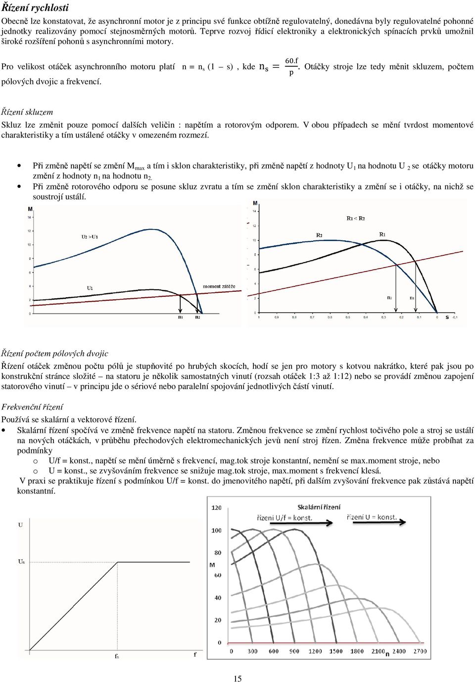 ího motoru platí n = n (1 ), kde n =.. Otáčky troje lze tedy měnit kluzem, počtem Řízení kluzem Skluz lze změnit pouze pomocí dalších veličin : napětím a rotorovým odporem.