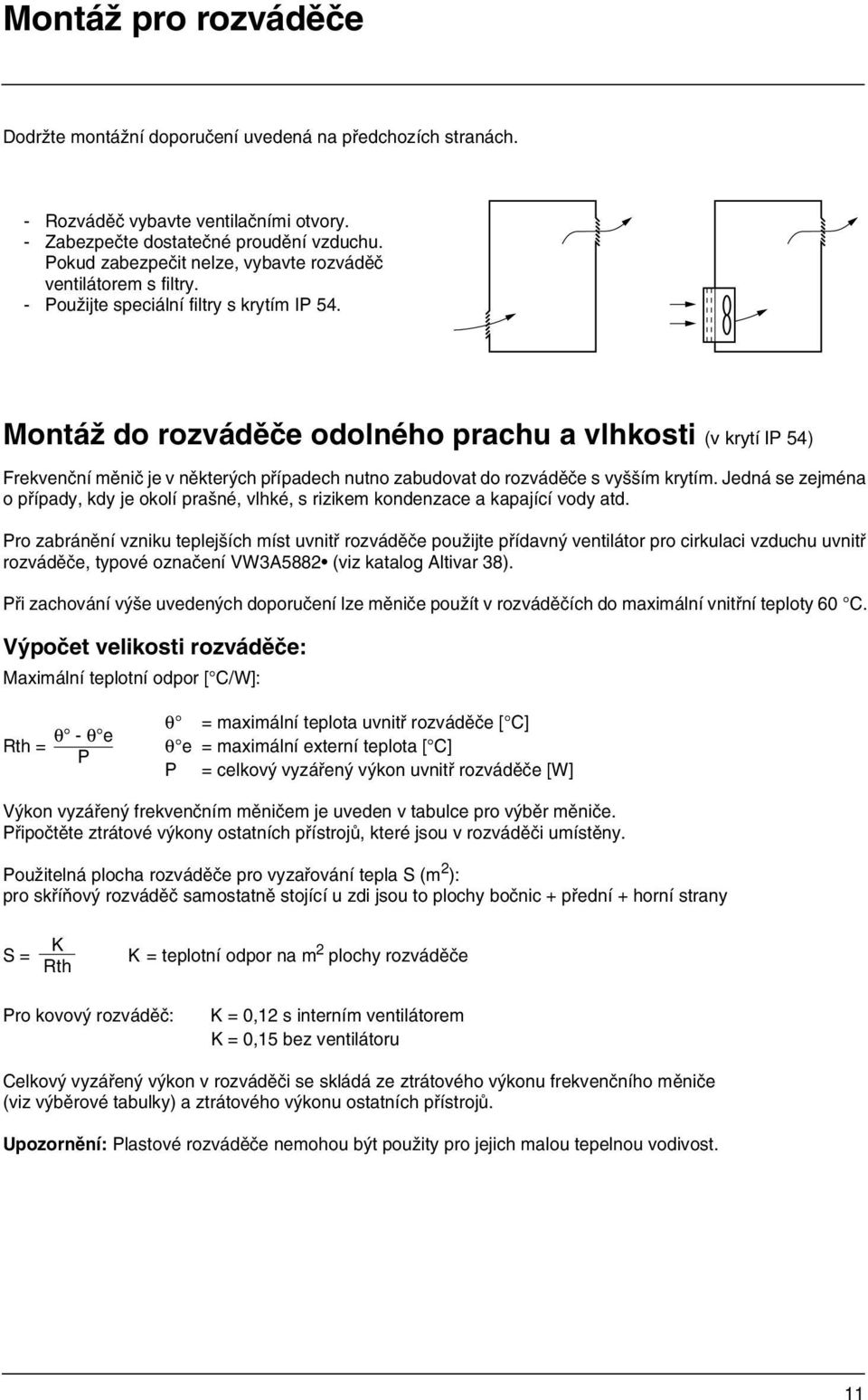 Montáž do rozváděče odolného prachu a vlhkosti (v krytí IP 54) Frekvenční měnič je v některých případech nutno zabudovat do rozváděče s vyšším krytím.