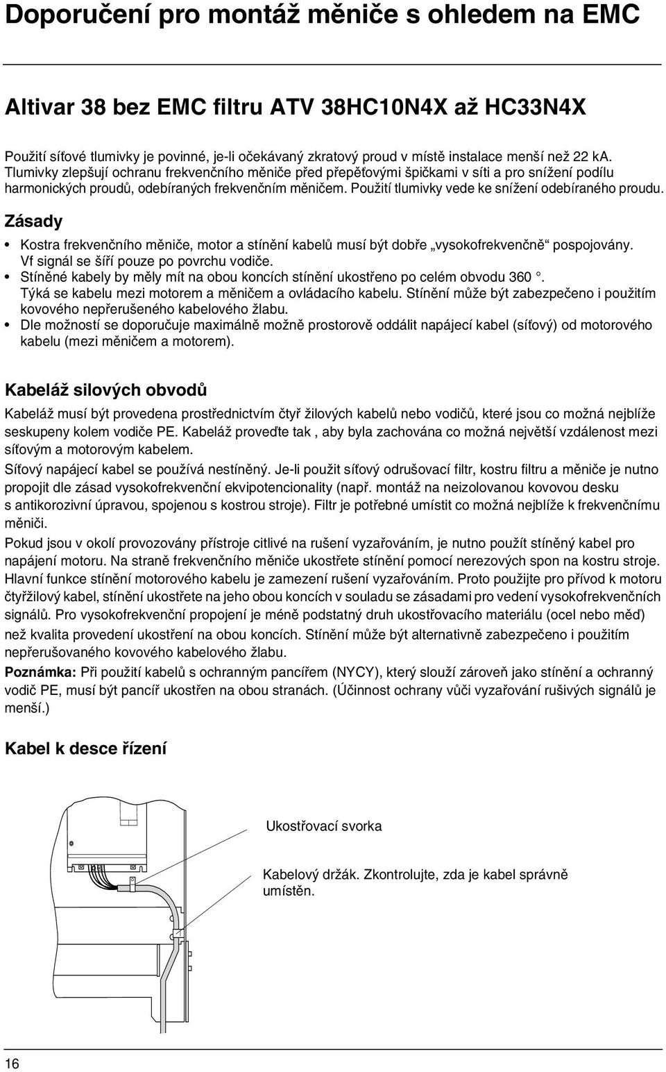 Použití tlumivky vede ke snížení odebíraného proudu. Zásady Kostra frekvenčního měniče, motor a stínění kabelů musí být dobře vysokofrekvenčně pospojovány. Vf signál se šíří pouze po povrchu vodiče.