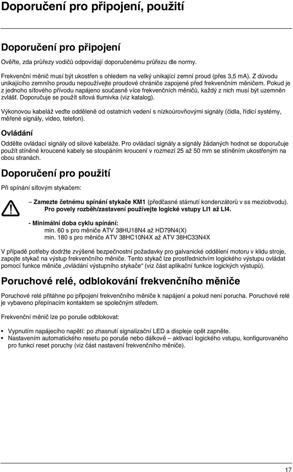 Pokud je z jednoho síťového přívodu napájeno současně více frekvenčních měničů, každý z nich musí být uzemněn zvlášť. Doporučuje se použít síťová tlumivka (viz katalog).