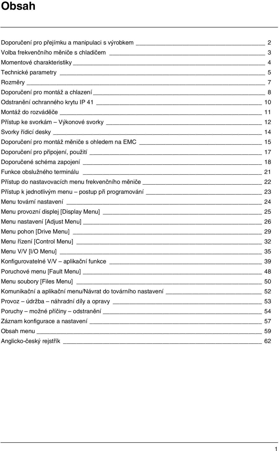 použití 17 Doporučené schéma zapojení 18 Funkce obslužného terminálu 21 Přístup do nastavovacích menu frekvenčního měniče 22 Přístup k jednotlivým menu postup při programování 23 Menu tovární