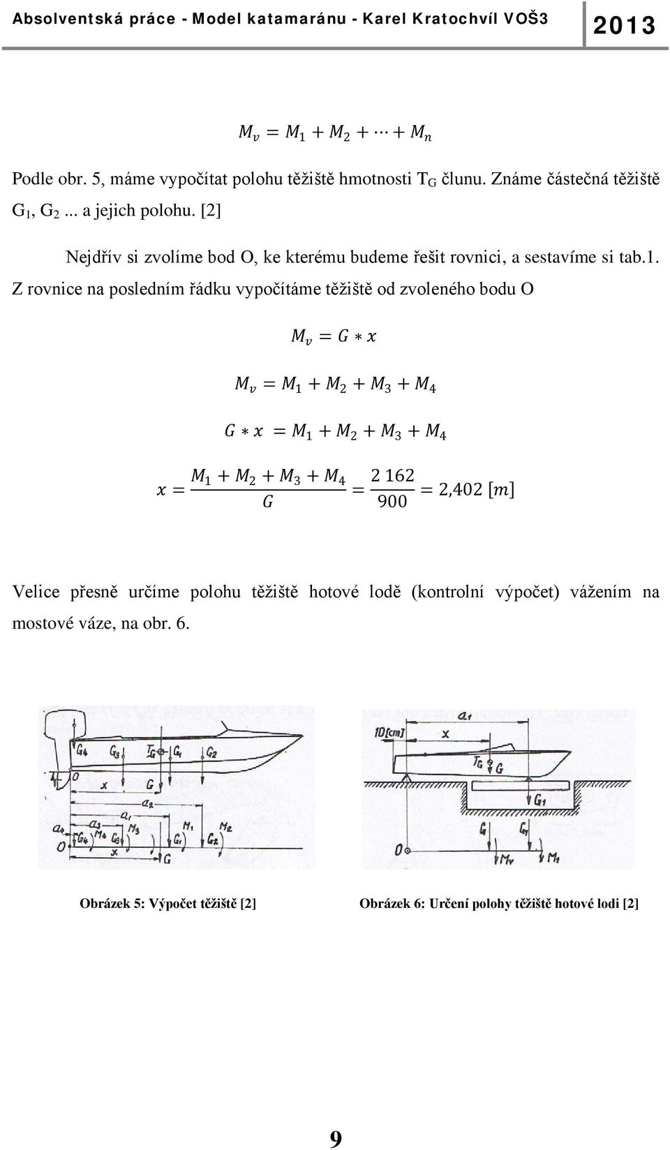 Z rovnice na posledním řádku vypočítáme těžiště od zvoleného bodu O MM vv = GG xx MM vv = MM 1 + MM 2 + MM 3 + MM 4 GG xx = MM 1 + MM 2 + MM 3 + MM 4 xx =