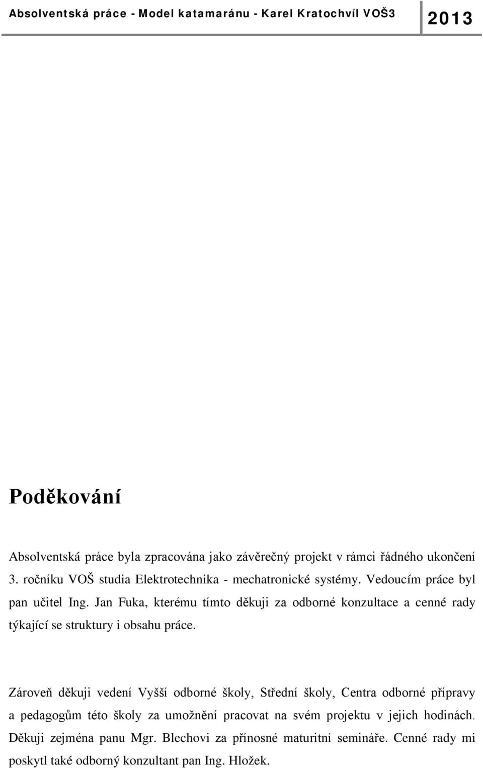 Jan Fuka, kterému tímto děkuji za odborné konzultace a cenné rady týkající se struktury i obsahu práce.