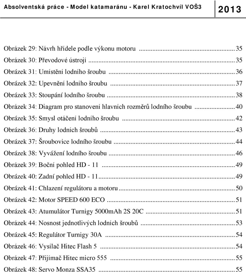 .. 43 Obrázek 37: Šroubovice lodního šroubu... 44 Obrázek 38: Vyvážení lodního šroubu... 46 Obrázek 39: Boční pohled HD - 11... 49 Obrázek 40: Zadní pohled HD - 11.