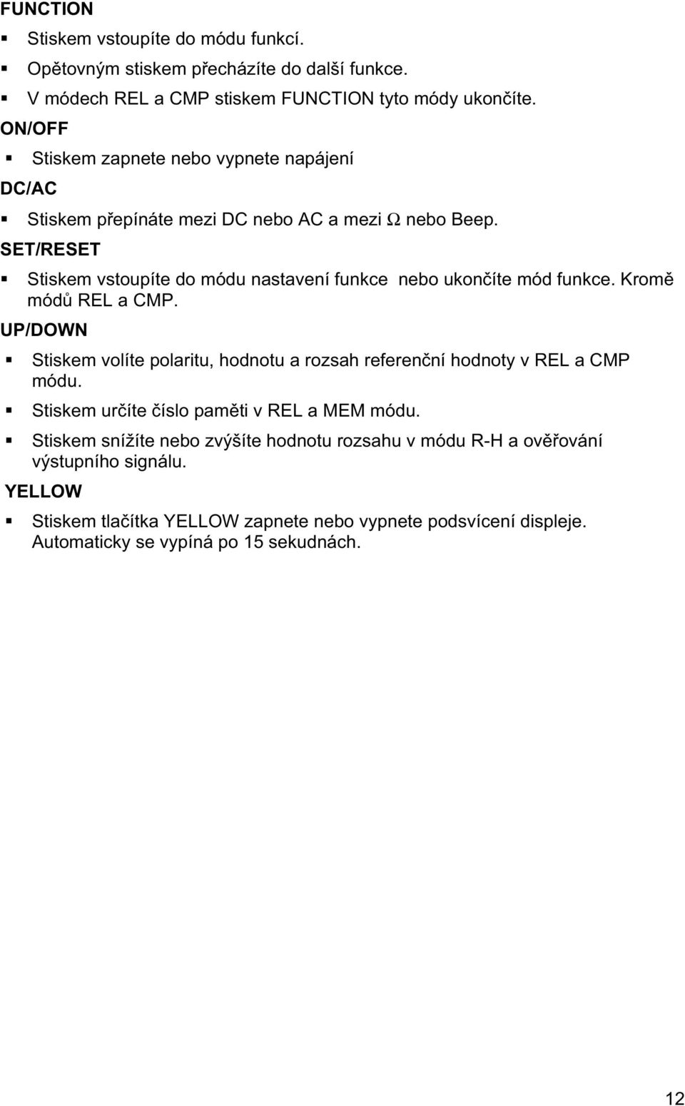 SET/RESET Stiskem vstoupíte do módu nastavení funkce nebo ukon íte mód funkce. Krom mód REL a CMP.