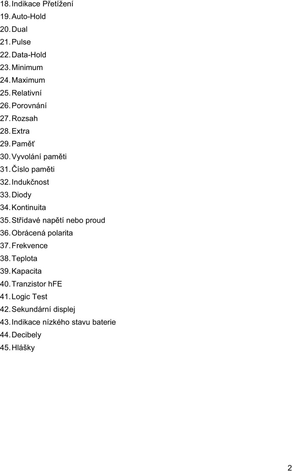 Diody 34. Kontinuita 35. St ídavé nap tí nebo proud 36. Obrácená polarita 37. Frekvence 38. Teplota 39.