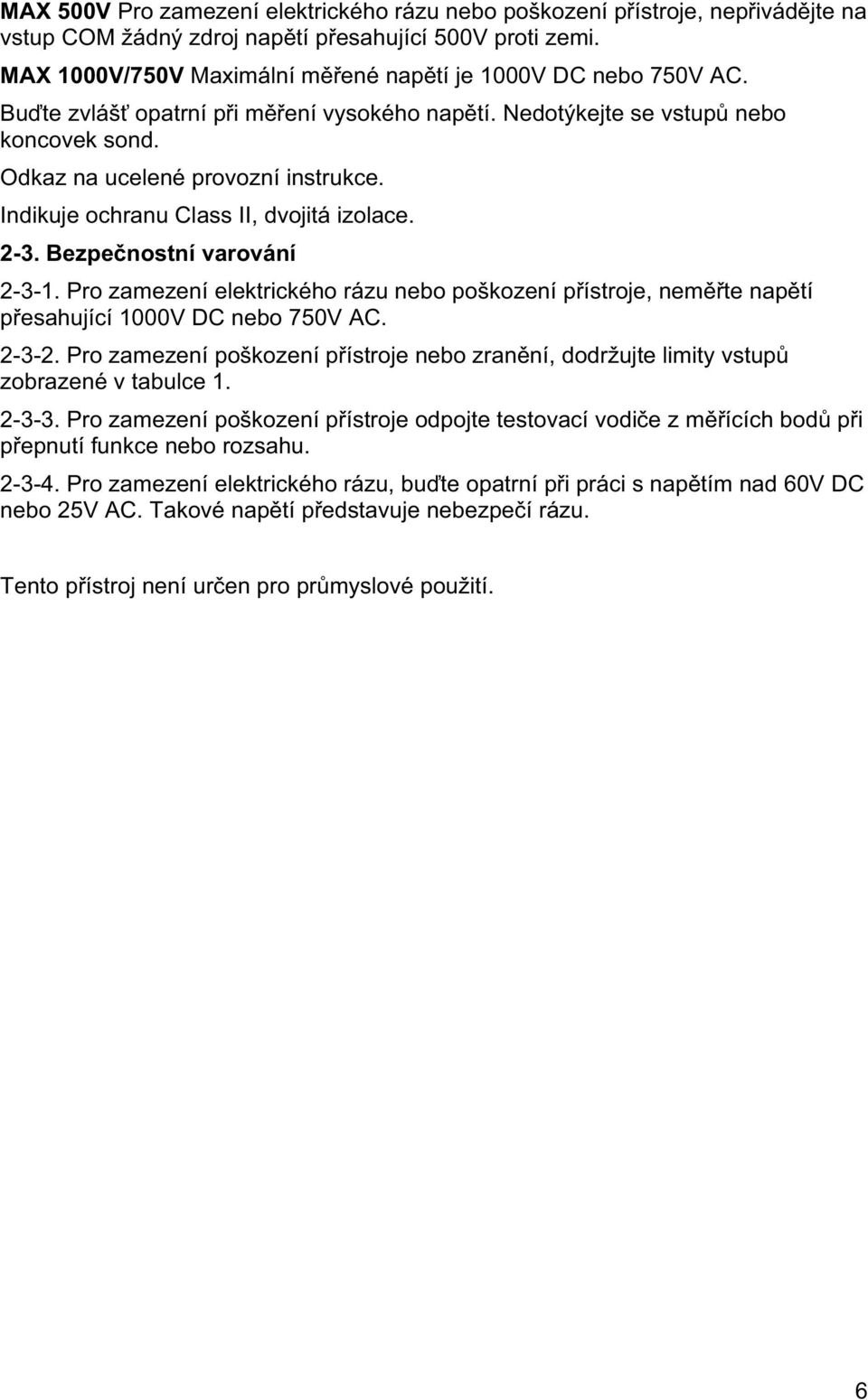Indikuje ochranu Class II, dvojitá izolace. 2-3. Bezpe nostní varování 2-3-1. Pro zamezení elektrického rázu nebo poškození p ístroje, nem te nap tí p esahující 1000V DC nebo 750V AC. 2-3-2.