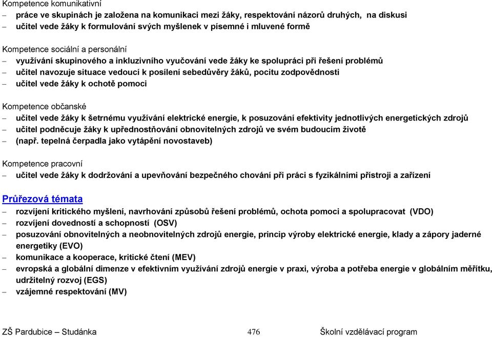 zodpovědnosti učitel vede žáky k ochotě pomoci Kompetence občanské učitel vede žáky k šetrnému využívání elektrické energie, k posuzování efektivity jednotlivých energetických zdrojů učitel podněcuje