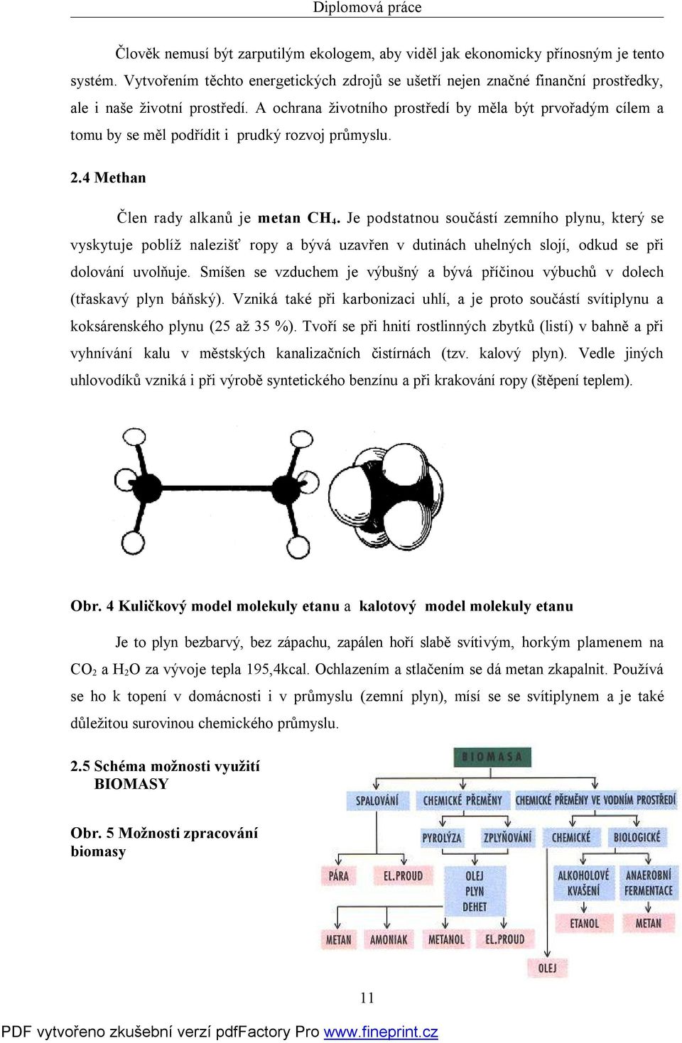 A ochrana životního prostředí by měla být prvořadým cílem a tomu by se měl podřídit i prudký rozvoj průmyslu. 2.4Methan Člen rady alkanů je metan CH 4.