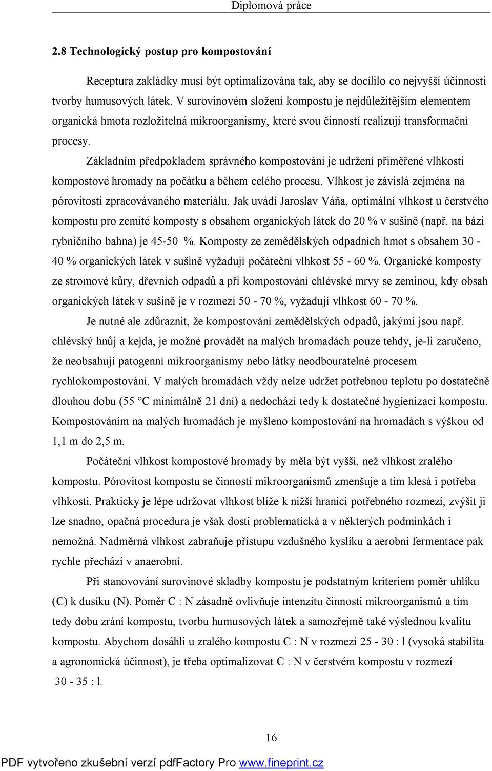 Základním předpokladem správného kompostování je udržení přiměřené vlhkosti kompostové hromady na počátku a během celého procesu. Vlhkost je závislá zejména na pórovitosti zpracovávaného materiálu.