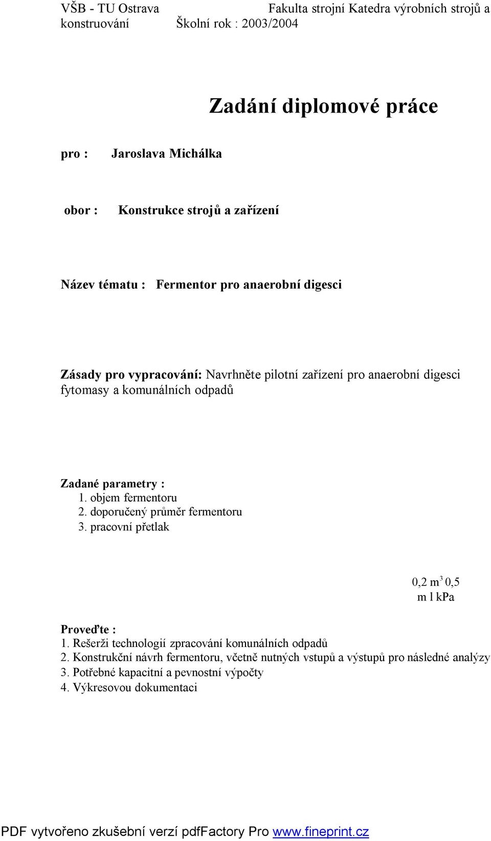 odpadů Zadané parametry : 1. objem fermentoru 2. doporučený průměr fermentoru 3. pracovní přetlak 0,2 m 3 0,5 m l kpa Proveďte : 1.