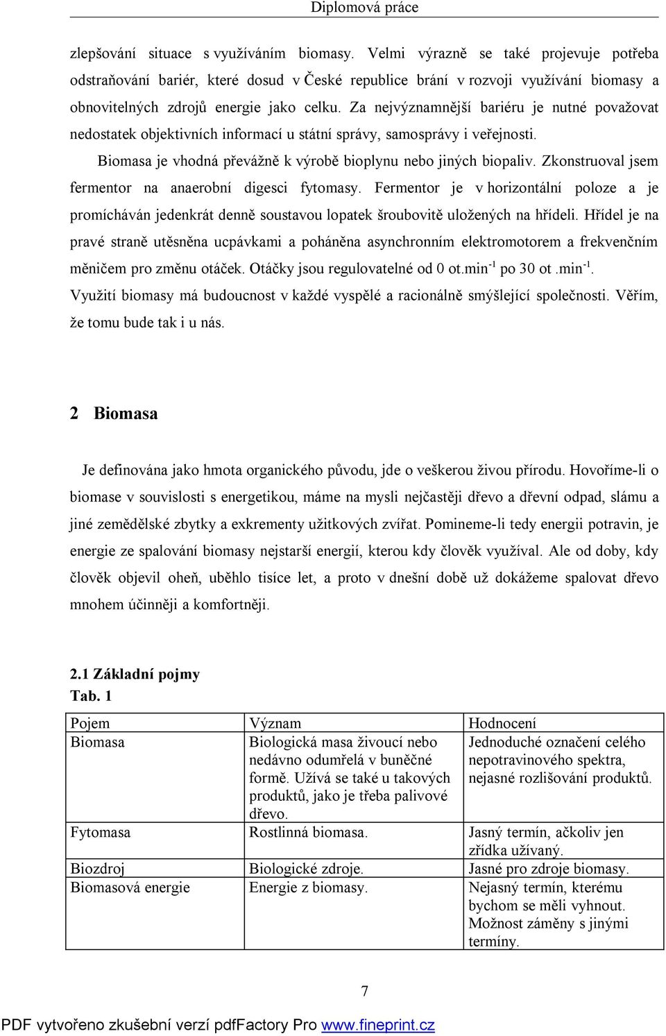 Za nejvýznamnější bariéru je nutné považovat nedostatek objektivních informací u státní správy, samosprávy i veřejnosti. Biomasa je vhodná převážně k výrobě bioplynu nebo jiných biopaliv.