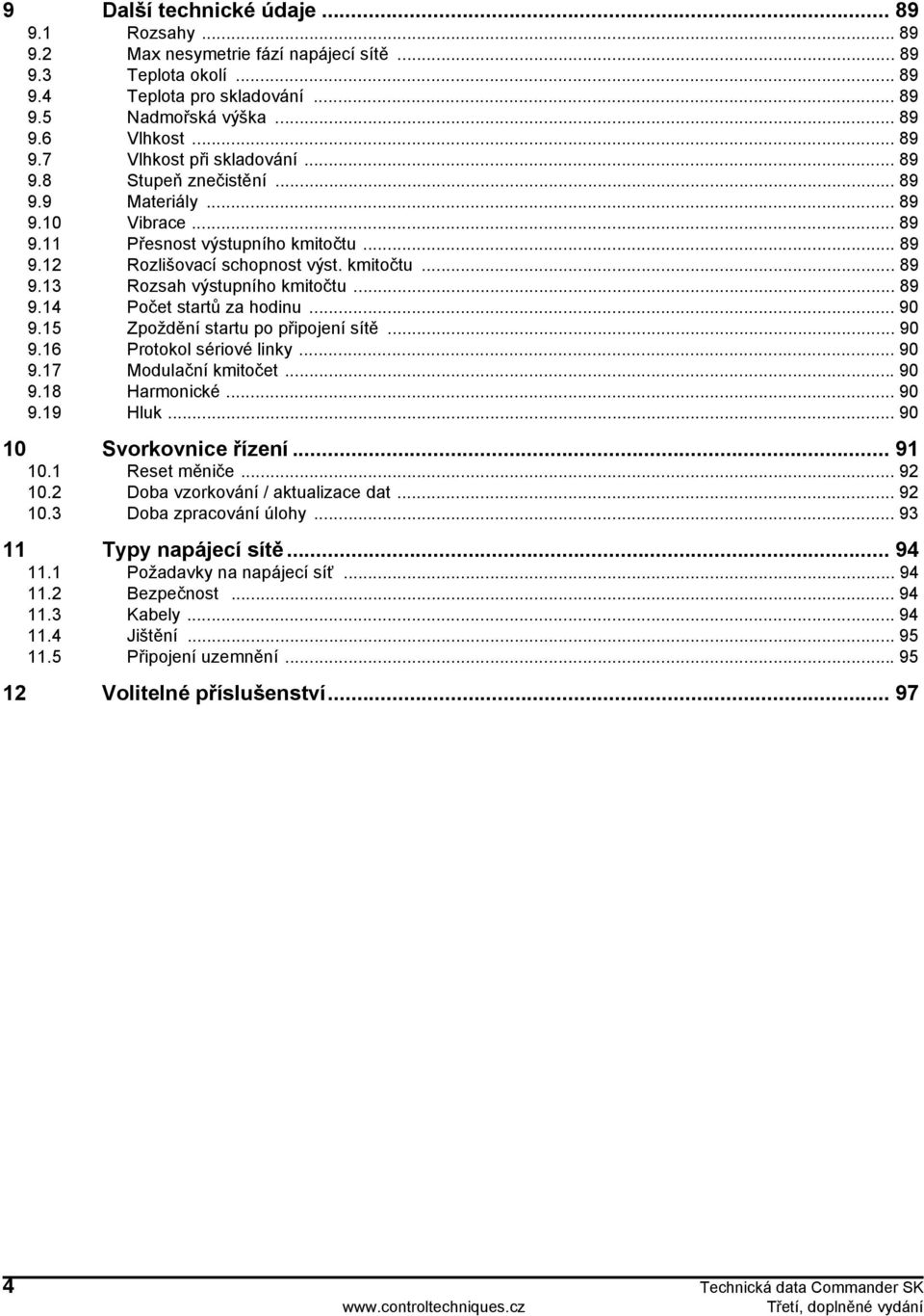 .. 90 9.15 Zpoždění startu po připojení sítě... 90 9.16 Protokol sériové linky... 90 9.17 Modulační kmitočet... 90 9.18 Harmonické... 90 9.19 Hluk... 90 10... 91 10.1 Reset měniče... 92 10.
