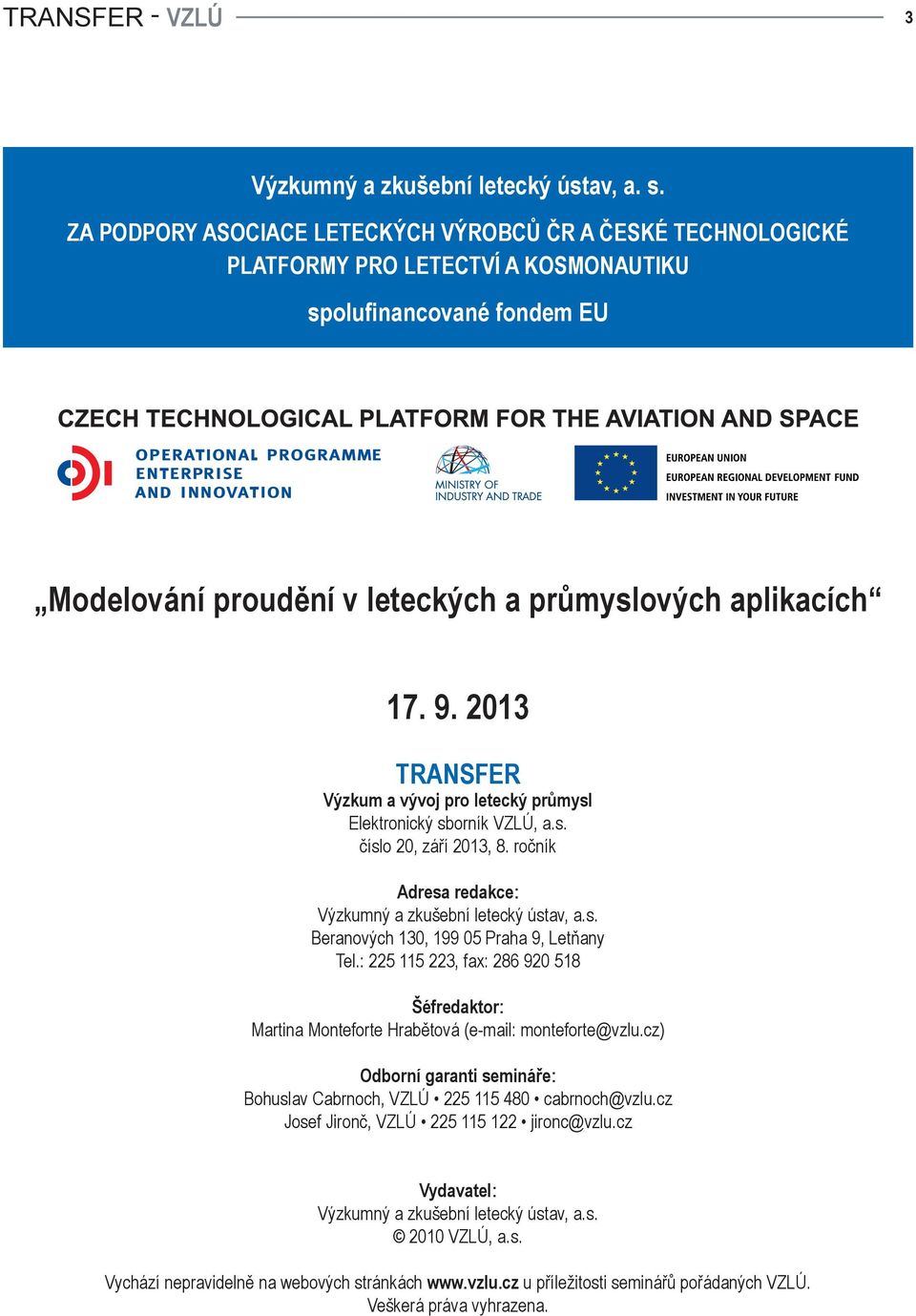 2013 TRANSFER Výzkum a vývoj pro letecký průmysl Elektronický sborník VZLÚ, a.s. číslo 20, září 2013, 8. ročník Adresa redakce: Výzkumný a zkušební letecký ústav, a.s. Beranových 130, 199 05 Praha 9, Letňany Tel.