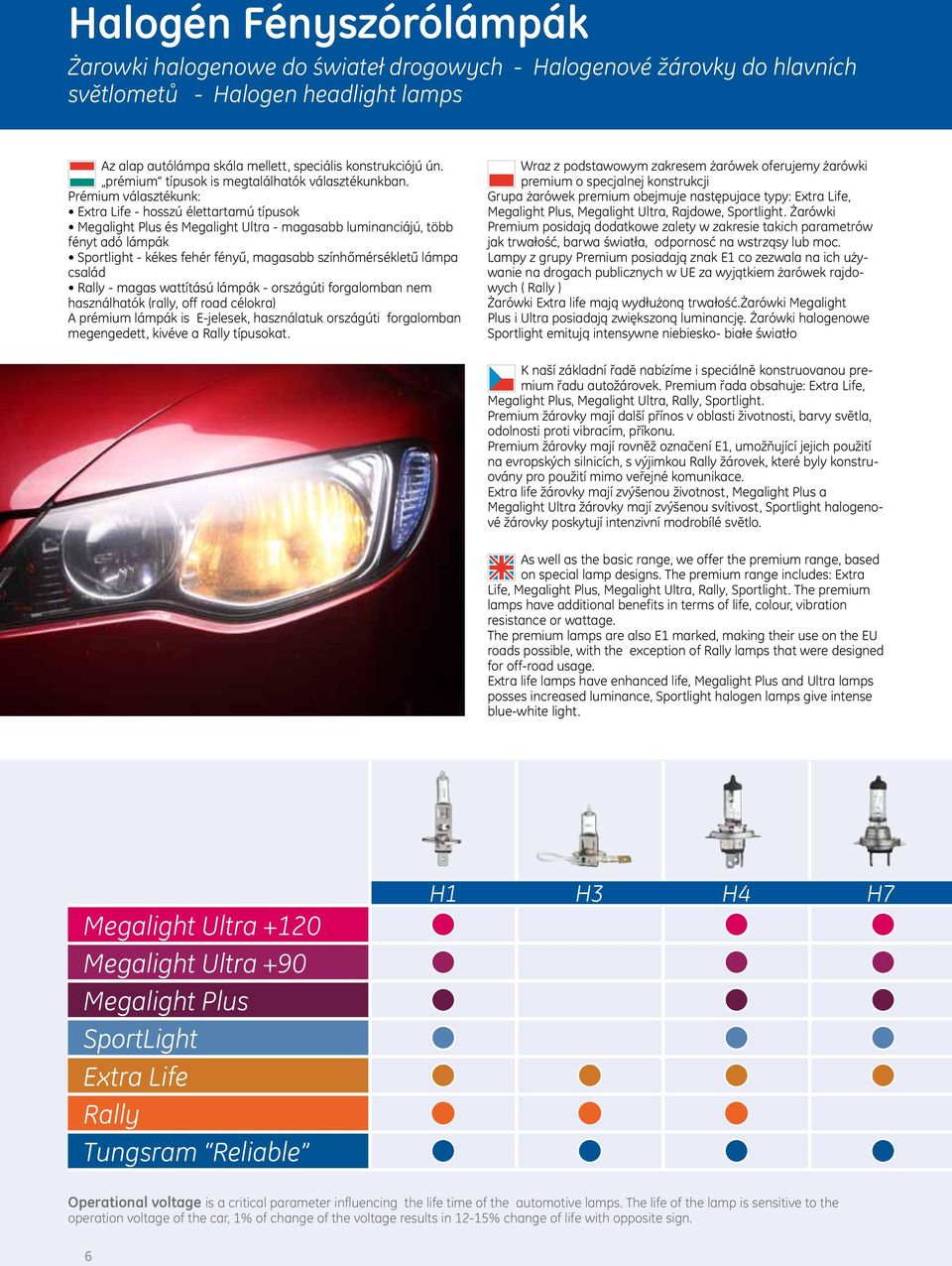 Prémium választékunk: Extra Life - hosszú élettartamú típusok Megalight Plus és Megalight Ultra - magasabb luminanciájú, több fényt adó lámpák Sportlight - kékes fehér fényű, magasabb