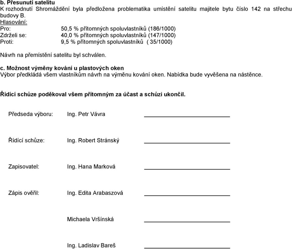 přemístění satelitu byl schválen. c. Možnost výměny kování u plastových oken Výbor předkládá všem vlastníkům návrh na výměnu kování oken. Nabídka bude vyvěšena na nástěnce.