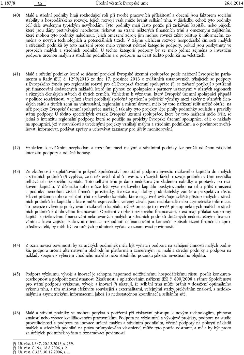 Tyto podniky mají často potíže při získávání kapitálu nebo půjček, které jsou dány přetrvávající neochotou riskovat na straně některých finančních trhů a omezeným zajištěním, které mohou tyto podniky