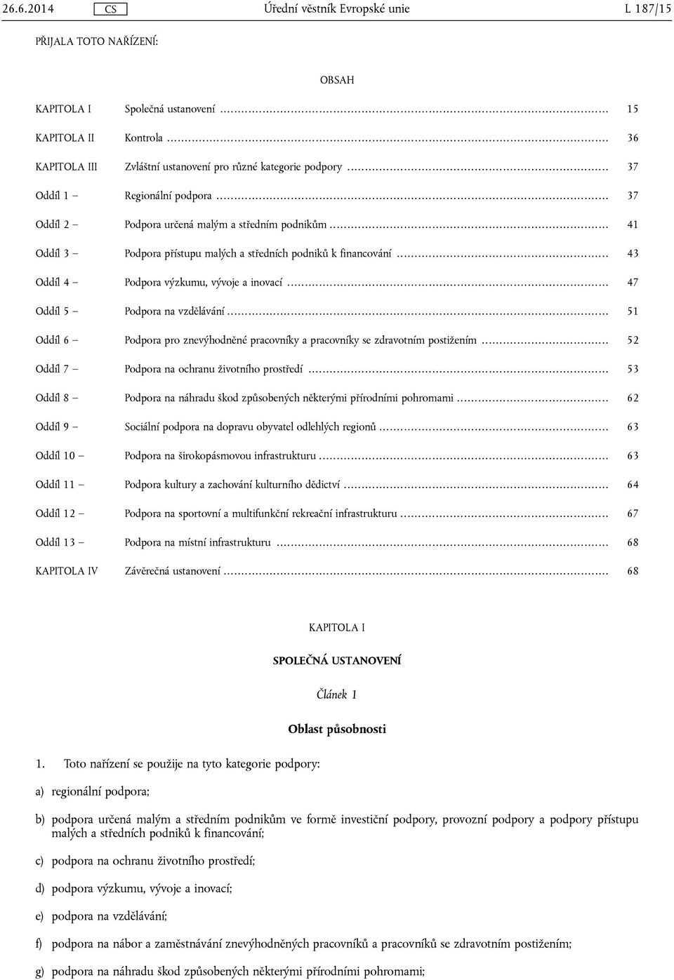 .. 43 Oddíl 4 Podpora výzkumu, vývoje a inovací... 47 Oddíl 5 Podpora na vzdělávání... 51 Oddíl 6 Podpora pro znevýhodněné pracovníky a pracovníky se zdravotním postižením.