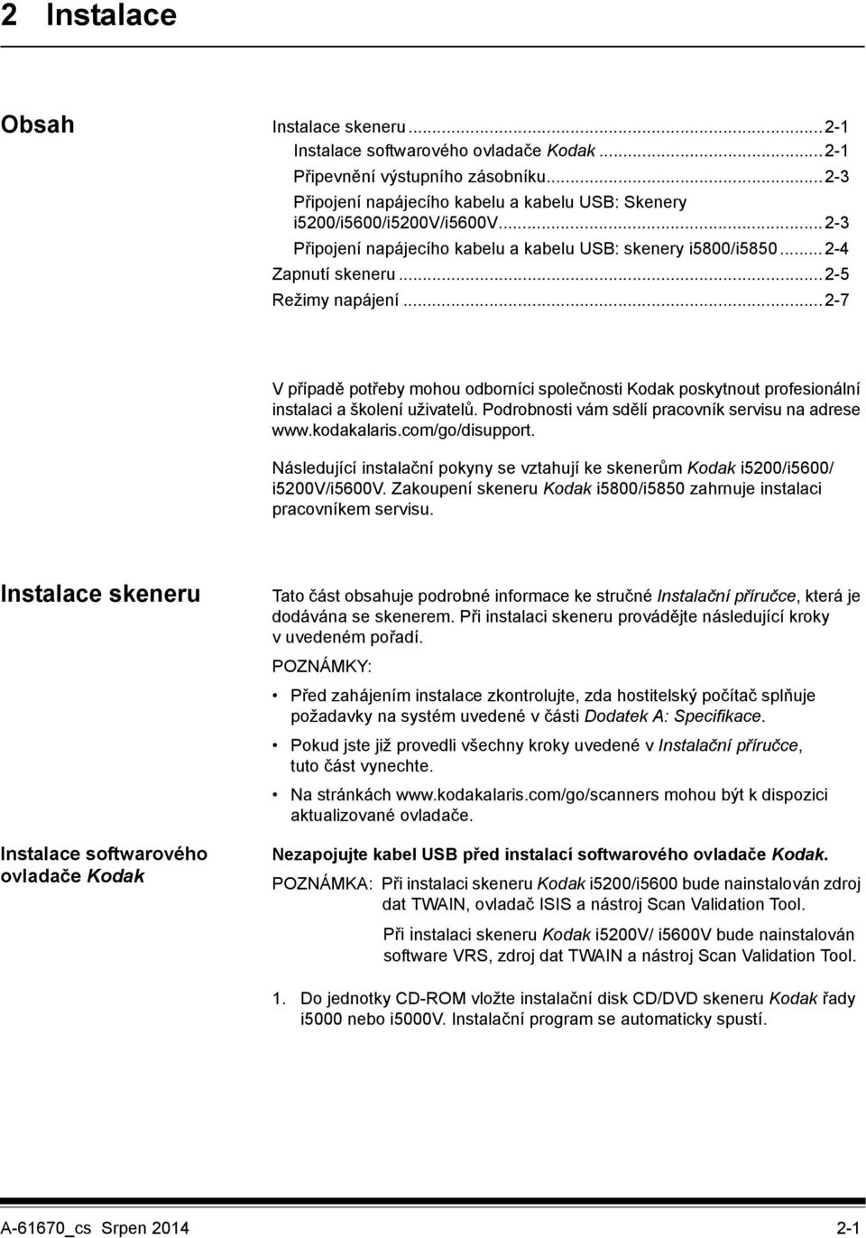 ..2-7 V případě potřeby mohou odborníci společnosti Kodak poskytnout profesionální instalaci a školení uživatelů. Podrobnosti vám sdělí pracovník servisu na adrese www.kodakalaris.com/go/disupport.