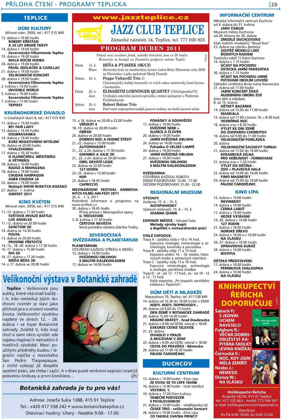 května v 19.00 hodin INVISIBLE WORLD 5. května v 19.00 hodin Severočeská filharmonie Teplice 7. května v 17.00 hodin TEPFEST KRUŠNOHORSKÉ DIVADLO U Císařských lázní 4, tel.: 417 515 930 11.