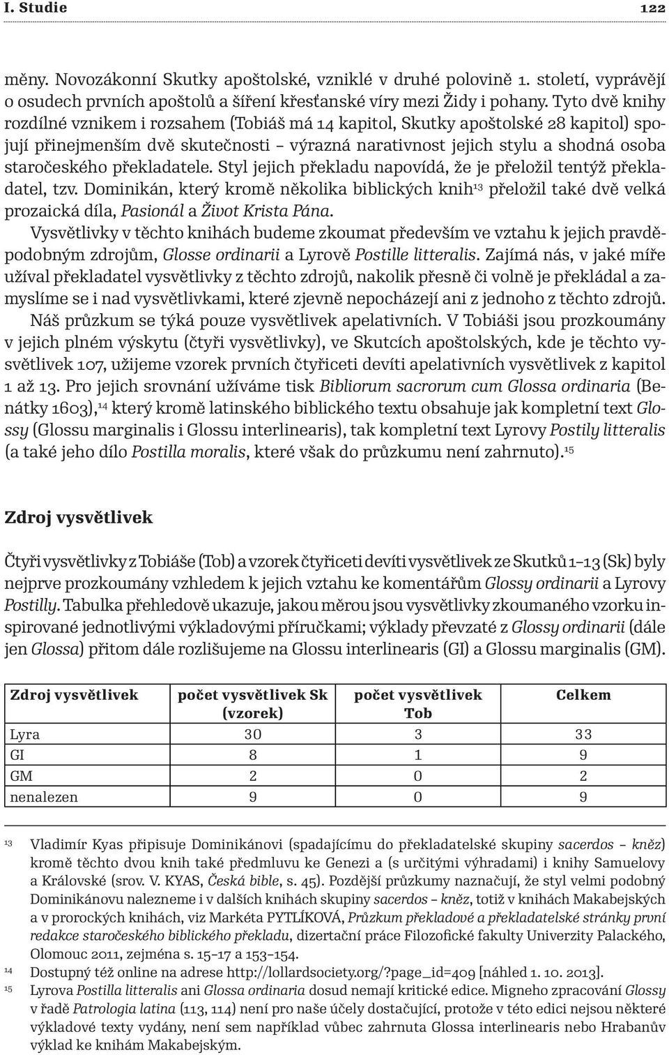 překladatele. Styl jejich překladu napovídá, že je přeložil tentýž překladatel, tzv.