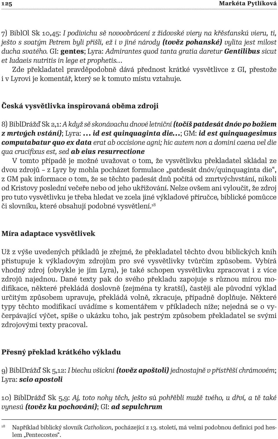 GI: gentes; Lyra: Admirantes quod tanta gratia daretur Gentilibus sicut et Iudaeis nutritis in lege et prophetis Zde překladatel pravděpodobně dává přednost krátké vysvětlivce z GI, přestože i v