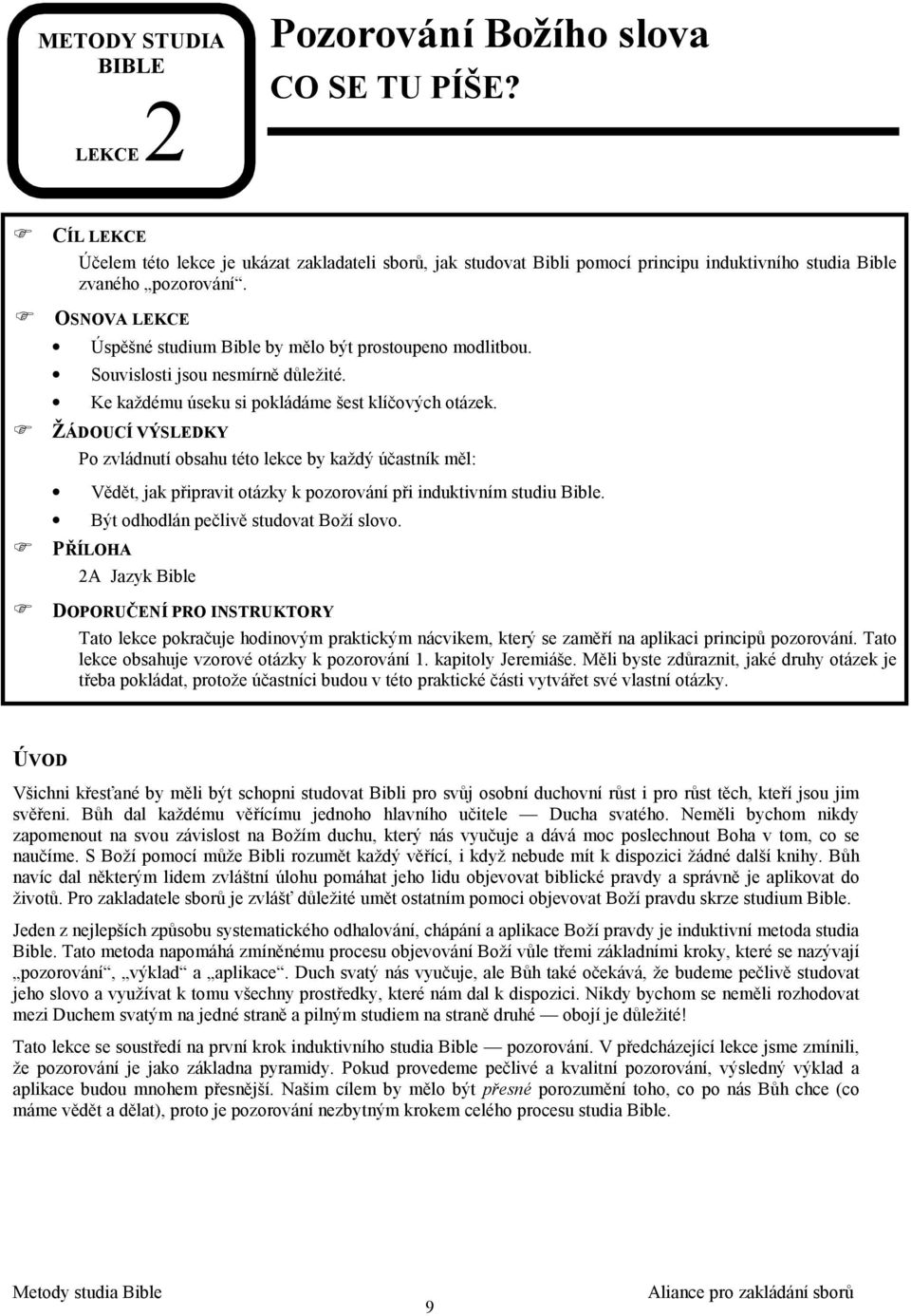 !"osnova LEKCE Úspěšné studium Bible by mělo být prostoupeno modlitbou. Souvislosti jsou nesmírně důležité. Ke každému úseku si pokládáme šest klíčových otázek.