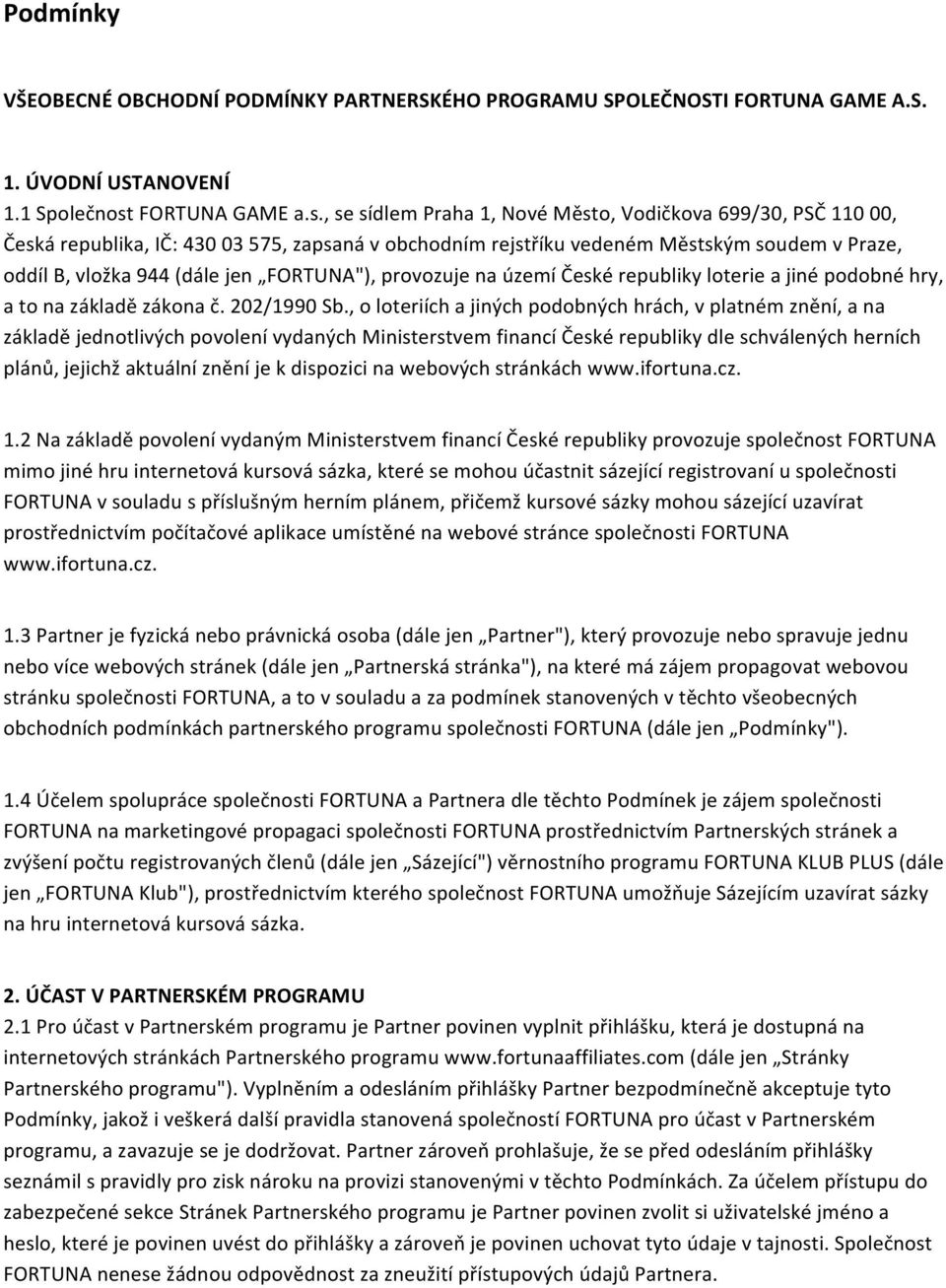 , se sídlem Praha 1, Nové Město, Vodičkova 699/30, PSČ 110 00, Česká republika, IČ: 430 03 575, zapsaná v obchodním rejstříku vedeném Městským soudem v Praze, oddíl B, vložka 944 (dále jen FORTUNA"),