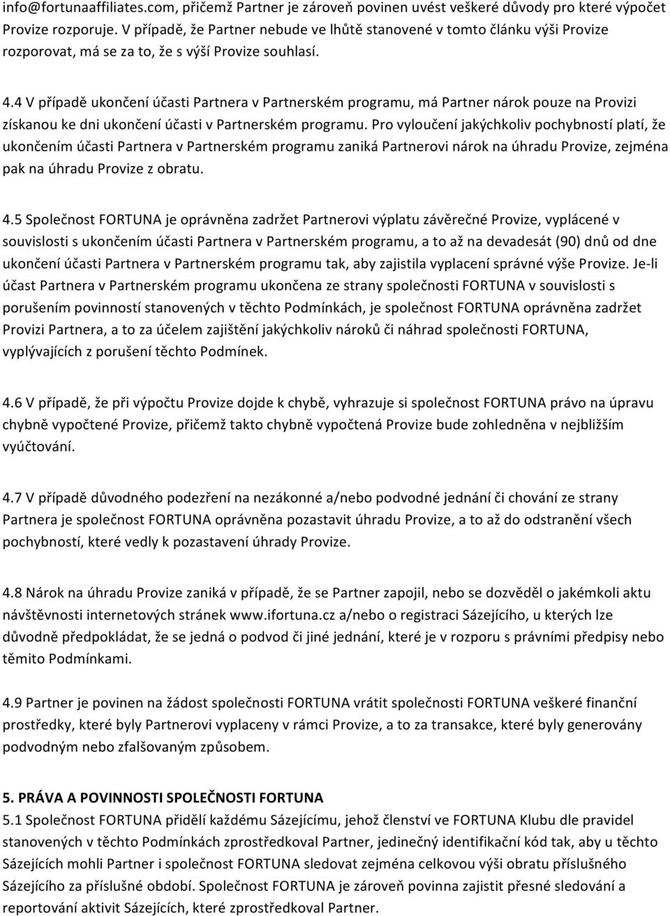 4 V případě ukončení účasti Partnera v Partnerském programu, má Partner nárok pouze na Provizi získanou ke dni ukončení účasti v Partnerském programu.