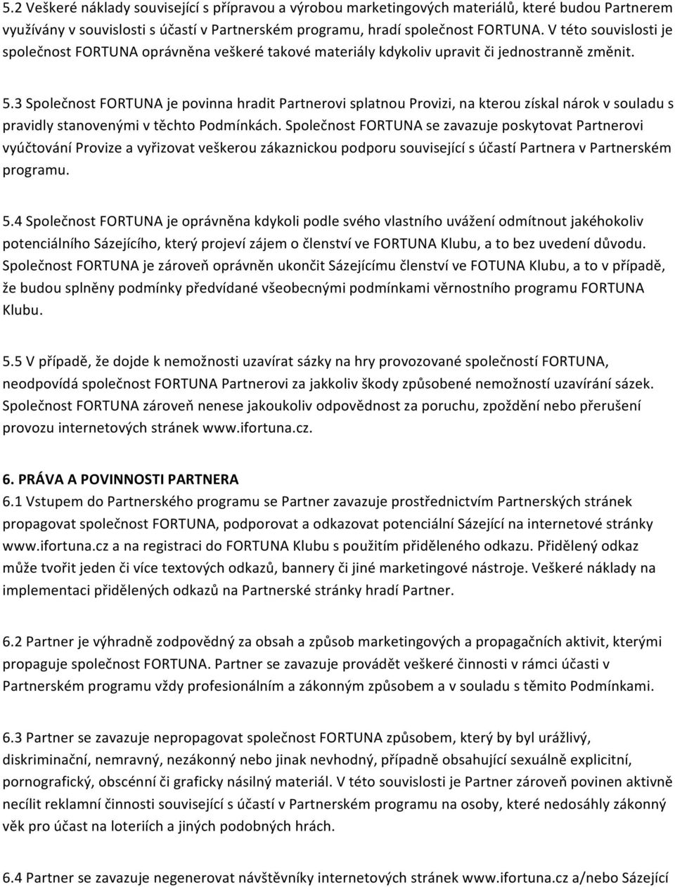 3 Společnost FORTUNA je povinna hradit Partnerovi splatnou Provizi, na kterou získal nárok v souladu s pravidly stanovenými v těchto Podmínkách.